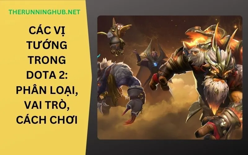 Các Vị Tướng Trong Dota 2: Phân Loại, Vai Trò, Cách Chơi