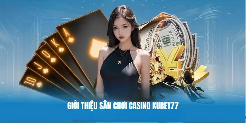 Giới thiệu sảnh casino kubet77
